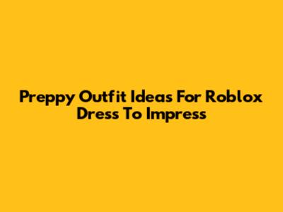 Preppy Outfit Ideas For Roblox Dress To Impress
