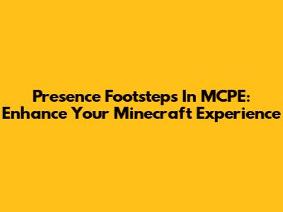 Presence Footsteps In MCPE: Enhance Your Minecraft Experience