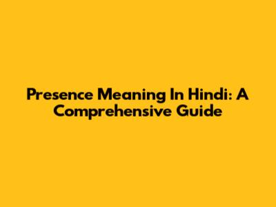 Presence Meaning In Hindi: A Comprehensive Guide