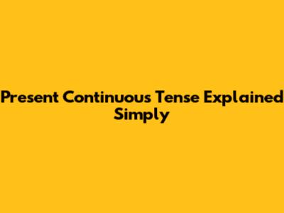 Present Continuous Tense Explained Simply