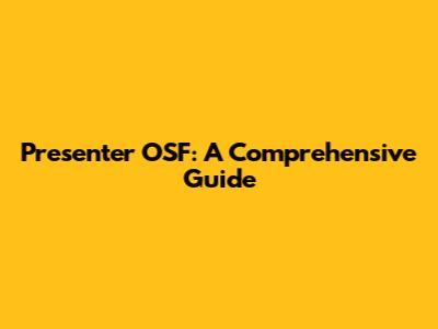 Presenter OSF: A Comprehensive Guide