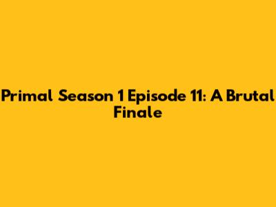Primal Season 1 Episode 11: A Brutal Finale