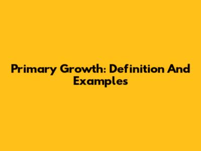 Primary Growth: Definition And Examples