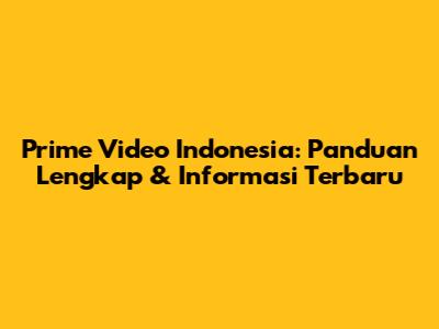 Prime Video Indonesia: Panduan Lengkap & Informasi Terbaru