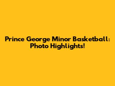 Prince George Minor Basketball: Photo Highlights!