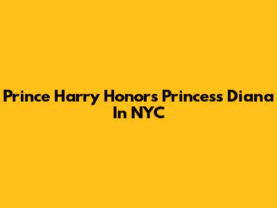 Prince Harry Honors Princess Diana In NYC