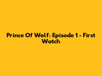 Prince Of Wolf: Episode 1 - First Watch