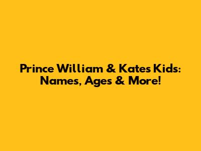 Prince William & Kate's Kids: Names, Ages & More!