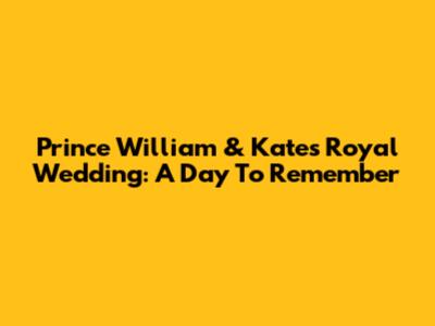 Prince William & Kate's Royal Wedding: A Day To Remember