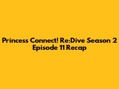 Princess Connect! Re:Dive Season 2 Episode 11 Recap