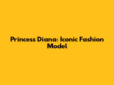 Princess Diana: Iconic Fashion Model