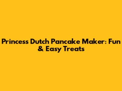 Princess Dutch Pancake Maker: Fun & Easy Treats