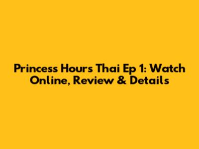Princess Hours Thai Ep 1: Watch Online, Review & Details