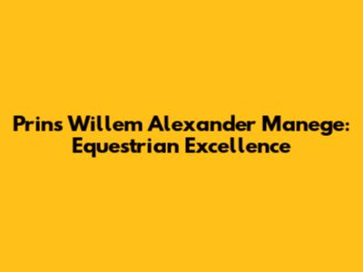 Prins Willem Alexander Manege: Equestrian Excellence