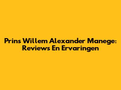Prins Willem Alexander Manege: Reviews En Ervaringen