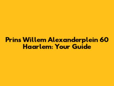 Prins Willem Alexanderplein 60 Haarlem: Your Guide