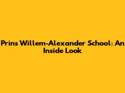 Prins Willem-Alexander School: An Inside Look