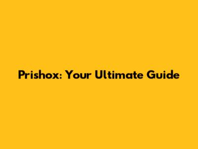 Prishox: Your Ultimate Guide