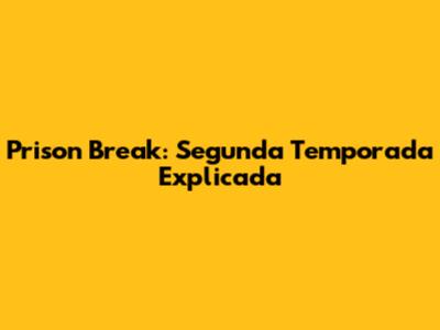 Prison Break: Segunda Temporada Explicada