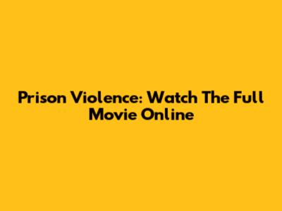 Prison Violence: Watch The Full Movie Online