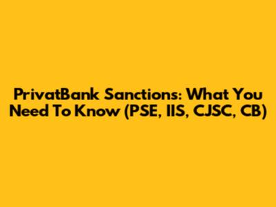 PrivatBank Sanctions: What You Need To Know (PSE, IIS, CJSC, CB)