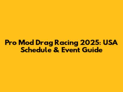 Pro Mod Drag Racing 2025: USA Schedule & Event Guide