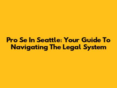 Pro Se In Seattle: Your Guide To Navigating The Legal System