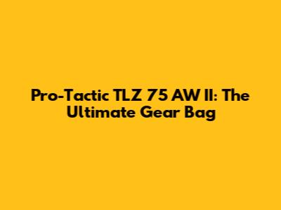Pro-Tactic TLZ 75 AW II: The Ultimate Gear Bag