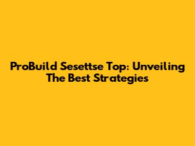 ProBuild Sesettse Top: Unveiling The Best Strategies