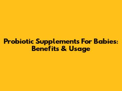 Probiotic Supplements For Babies: Benefits & Usage
