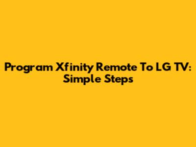 Program Xfinity Remote To LG TV: Simple Steps