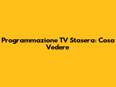 Programmazione TV Stasera: Cosa Vedere