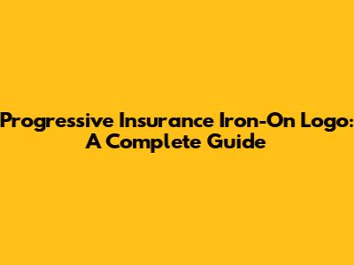 Progressive Insurance Iron-On Logo: A Complete Guide