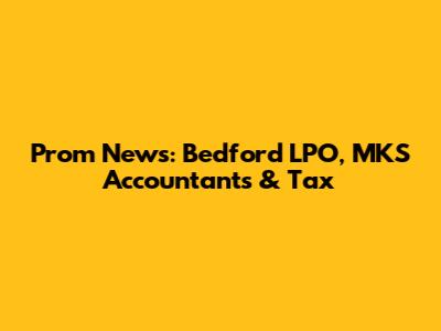 Prom News: Bedford LPO, MKS Accountants & Tax