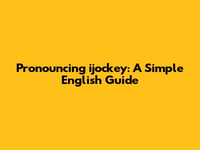 Pronouncing "ijockey": A Simple English Guide