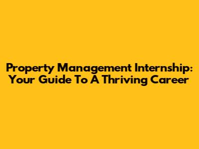 Property Management Internship: Your Guide To A Thriving Career
