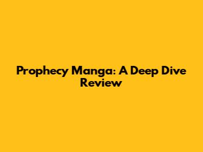 Prophecy Manga: A Deep Dive Review