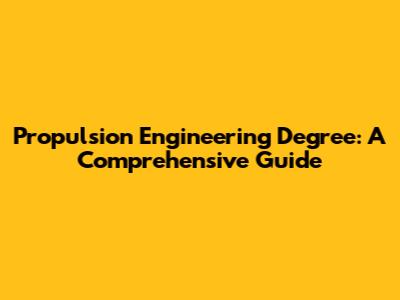 Propulsion Engineering Degree: A Comprehensive Guide