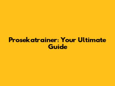 Prosekatrainer: Your Ultimate Guide