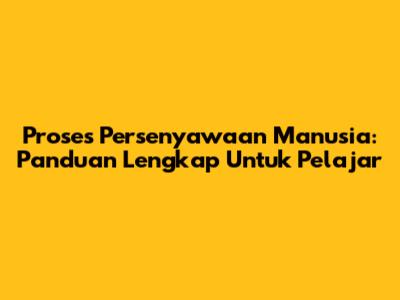 Proses Persenyawaan Manusia: Panduan Lengkap Untuk Pelajar