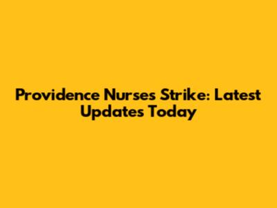 Providence Nurses Strike: Latest Updates Today