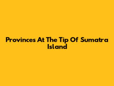 Provinces At The Tip Of Sumatra Island