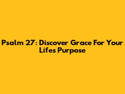 Psalm 27: Discover Grace For Your Life's Purpose