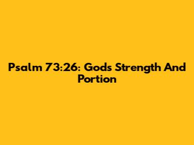 Psalm 73:26: God's Strength And Portion
