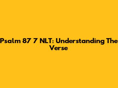 Psalm 87 7 NLT: Understanding The Verse