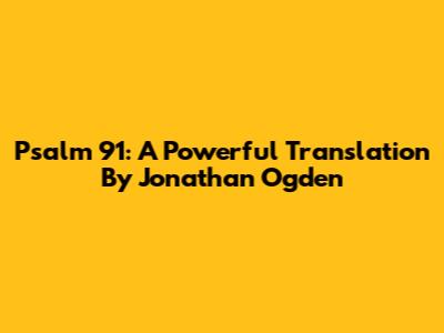 Psalm 91: A Powerful Translation By Jonathan Ogden