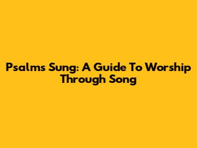 Psalms Sung: A Guide To Worship Through Song
