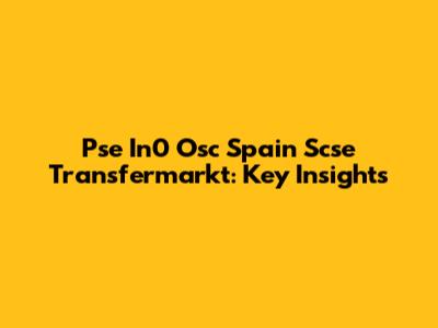 Pse In0 Osc Spain Scse Transfermarkt: Key Insights