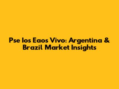 Pse Ios Eaos Vivo: Argentina & Brazil Market Insights