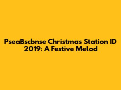 PseaBscbnse Christmas Station ID 2019: A Festive Melod